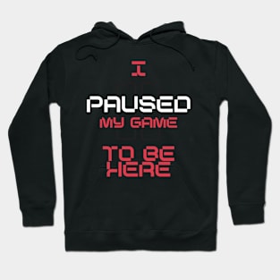 I paused my game to be here Hoodie